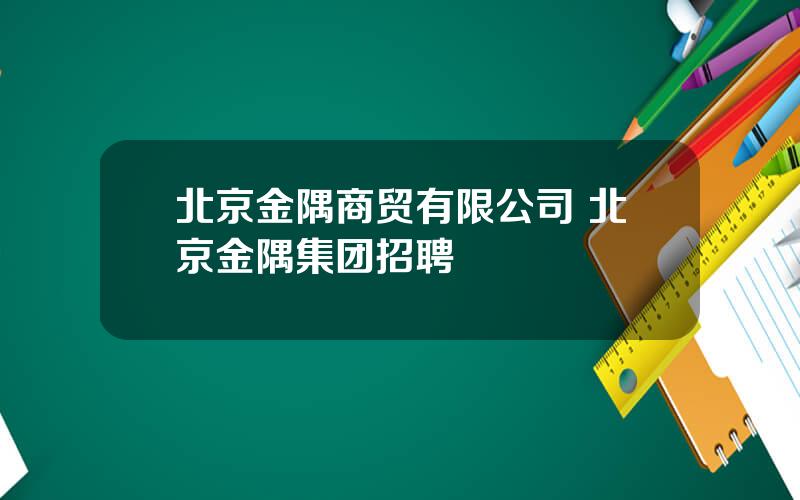北京金隅商贸有限公司 北京金隅集团招聘